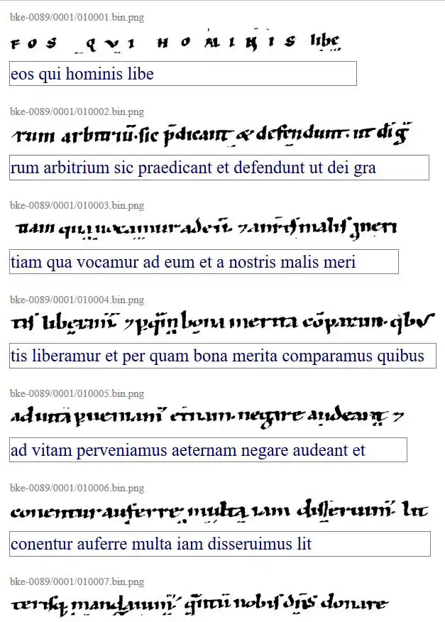 Engelberg, Stiftsbibliothek, Cod. 89, f. 1r – De gratia et libero arbitrio Aurelii Augustini et Bernardi Claraevallensis (/images/blog/manoscritto-ecodices-machine-learning-fonti-storiche.webp)
Fig. 1. - Engelberg, Stiftsbibliothek, Cod. 89, f. 1r – De gratia et libero arbitrio Aurelii Augustini et Bernardi Claraevallensis
Le immagini vanno un po’ elaborate: bisogna trasformarle in bianco e nero, tagliare i bordi, in alcuni casi anche rettificarle. Queste operazioni si possono eseguire con un programma di editing di immagini o usando un piccolo programma open source: ScanTailor.
Prendiamo tutte le immagini che abbiamo elaborato e le inseriamo in una cartella di backup (in questo caso manuscript). Con il primo comando trasformiamo le nostre immagini in B/N, (se non lo abbiamo fatto prima) e le inseriamo in una cartella: bke-0089. Con la seconda riga OCRopy inizia a contare e a suddividere le righe del testo.
$ ocropus-nlbin manuscript/* -o bke-0089
$ ocropus-gpageseg bke-0089/*.bin.png
In base al tipo di manoscritto è possibile avere una quantità maggiore o minore di errori dovuta ad un inesatto conteggio delle righe. Non c’è una regola fissa, questi problemi generalmente si risolvono rettificando le immagini.
3. Machine Learning, ground truth
Nell’ambito del machine learning, con ground truth, si fa riferimento ad un set di dati “corretto” che viene poi utilizzato come modello di riferimento per i calcoli successivi. Per creare il nostro set di dati, con la seguente riga, creeremo il file gt.html
$ ocropus-gtedit html -H 30 bke-0089/*/*.bin.png -o gt.html
In questo file sono presenti le immagini delle singole righe che abbiamo creato in precedenza. In corrispondenza di ogni immagine dobbiamo inserire manualmente l’esatta trascrizione del testo. Se l’immagine non ha caratteri perché nel manoscritto sono presenti miniature o perché la suddivisione in righe non è stata fatta correttamente non dobbiamo inserire alcun testo. Una volta terminata questa fase salviamo il file: nel menu del browser scegliete l’opzione salva pagina con nome, se volete potete cambiare nome per evitare equivoci, io l’ho chiamato gt-new.html
![Trascrizione del manoscritto
